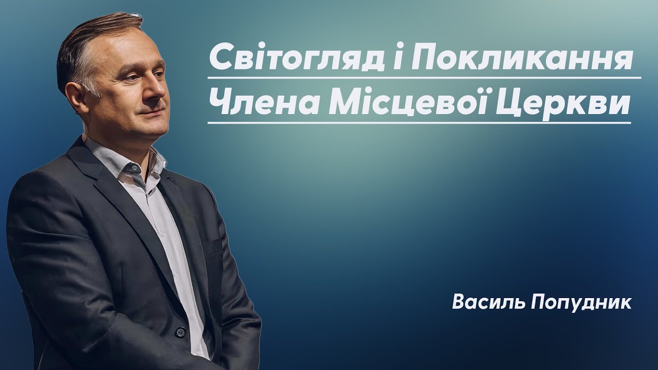 Світогляд і Покликання Члена Місцевої Церкви - Василь Попудник - First Ukrainian Church