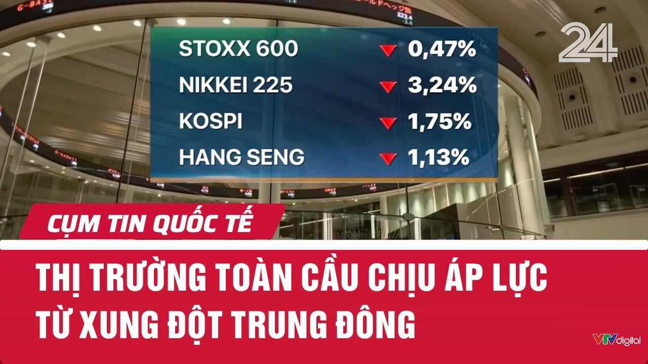 Thị trường toàn cầu chịu áp lực từ xung đột Trung Đông | Cụm tin quốc tế  | VTV24