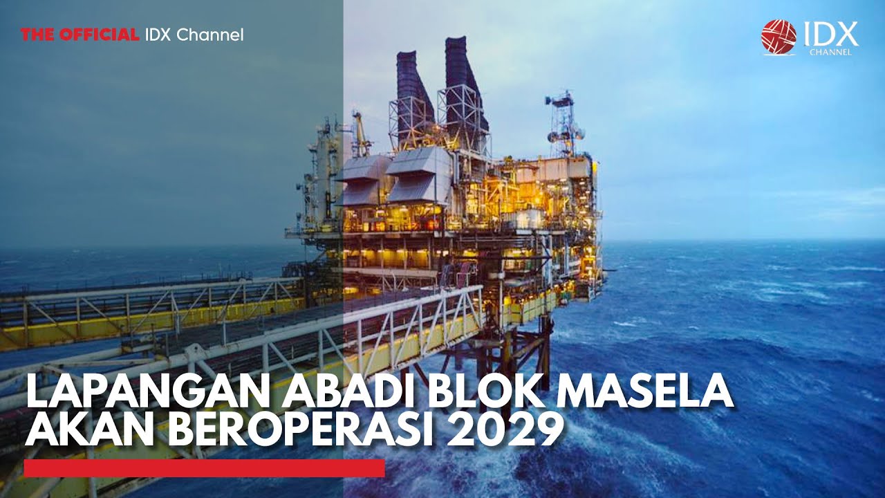 Lapangan Abadi Blok Masela akan Beroperasi 2029 | IDX CHANNEL