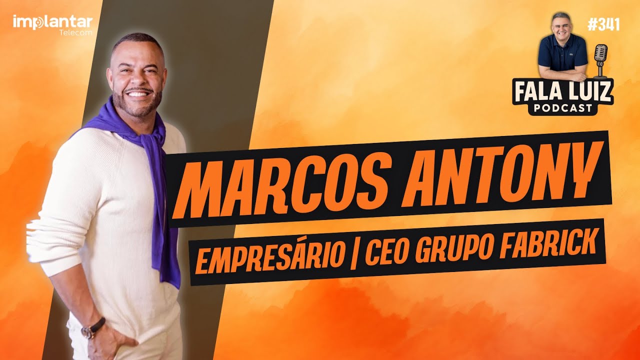 MARCOS ANTONY | CEO GRUPO FABRICK   - Fala Luiz Podcast (341)