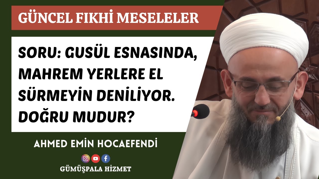 Gusül Esnasında, Mahrem Yerlere El Sürmeyin Deniliyor. Doğru Mudur? (Ahmed Emin Hocaefendi)