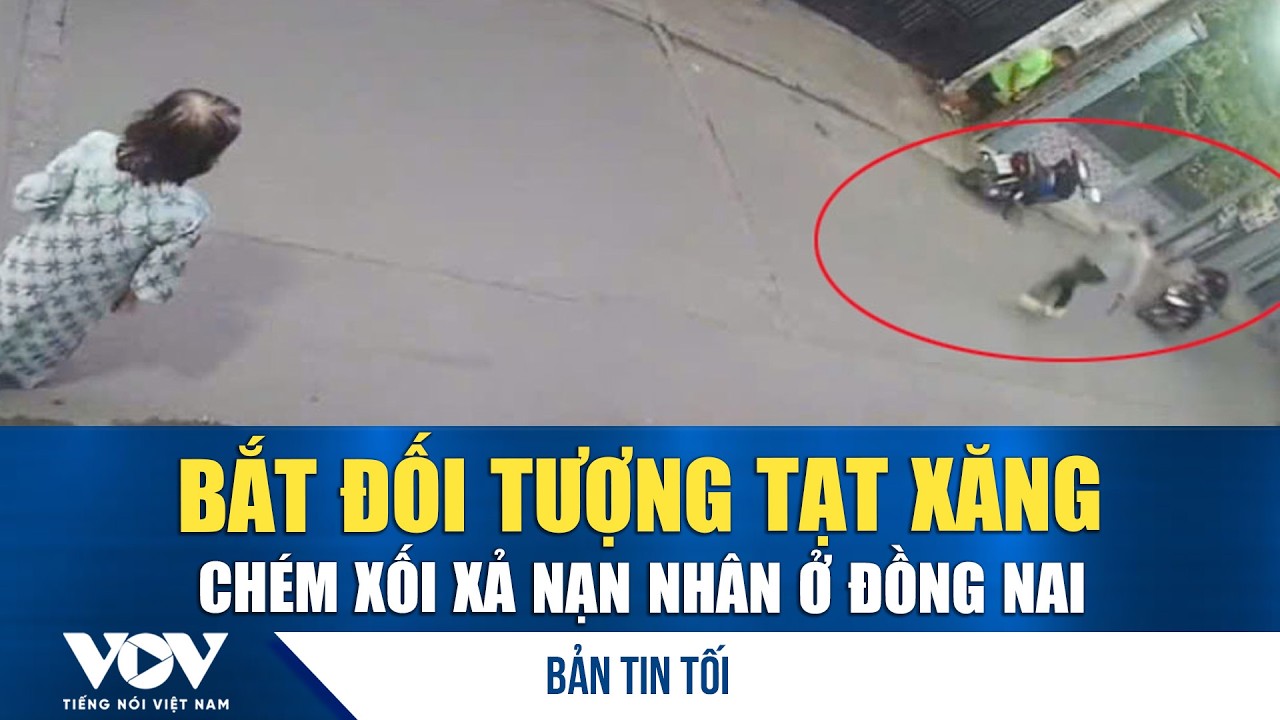 Bản tin tối 21/2: Bắt đối tượng tạt xăng, chém xối xả nạn nhân ở Đồng Nai | VOV