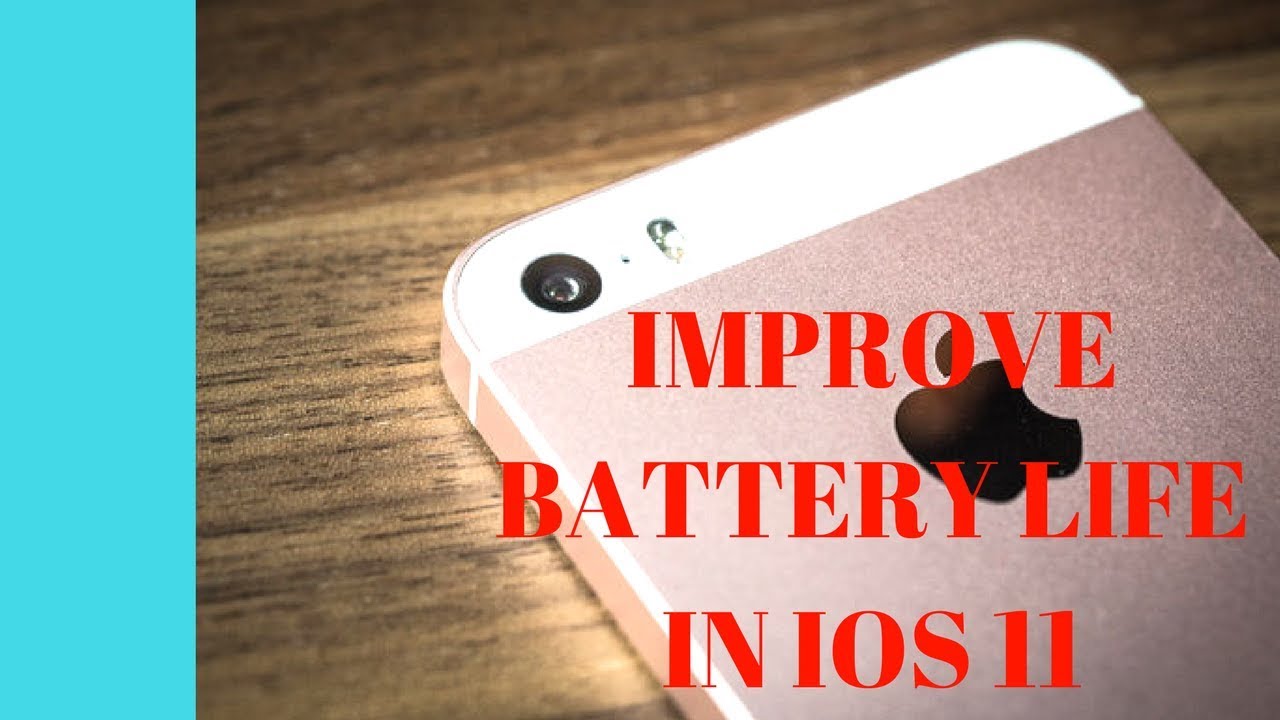 How to improve battery life in ios 11(Iphone SE)