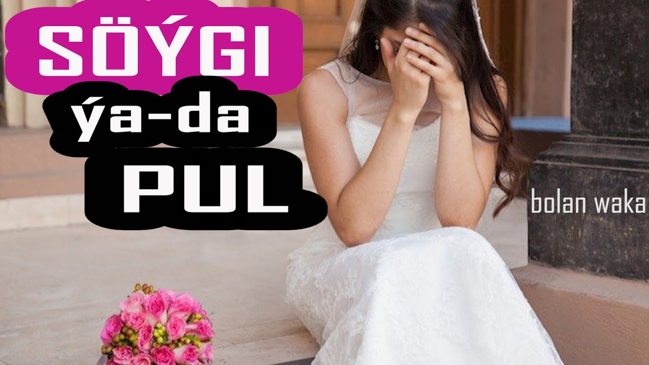 Söýgi ýa-da Pul | Bolan waka