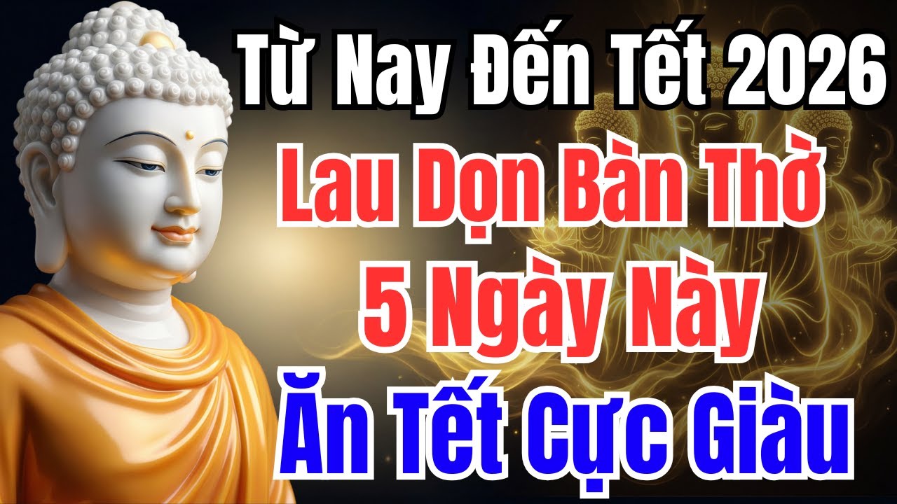 Từ Nay Đến Tết 2026 Âm Lịch Lau Dọn Bàn Thờ Đúng 5 Ngày Này, TỔ TIÊN Ban Lộc Tiền Vào Như Nước