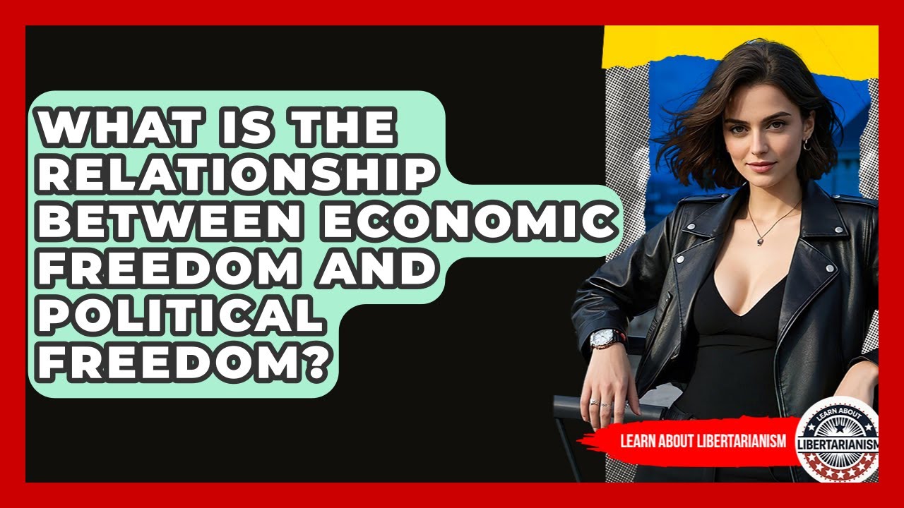 What Is The Relationship Between Economic Freedom And Political Freedom?