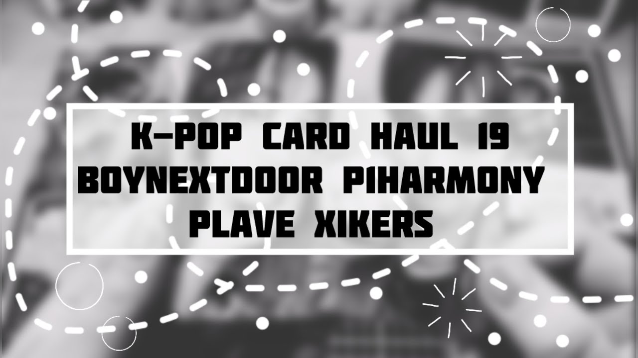 K-pop card haul 19 ✨#boynextdoor #plave #xikers #p1harmony