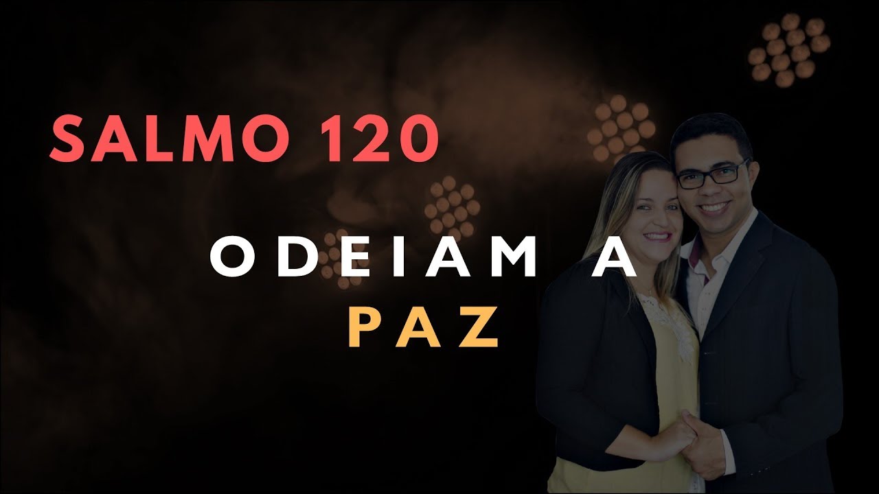 Salmo 120 Estudo: ODEIAM A PAZ (Bíblia Explicada)