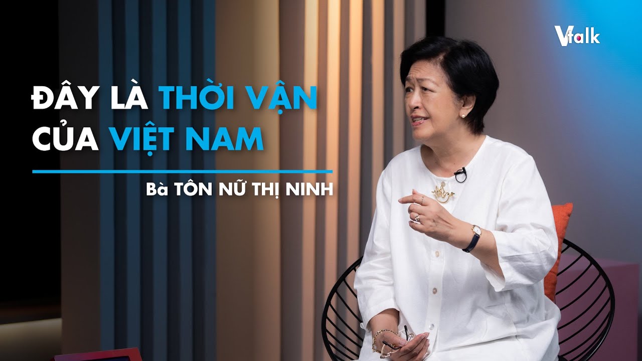 Đây là THỜI VẬN của VIỆT NAM | Bà Tôn Nữ Thị Ninh | VTalk