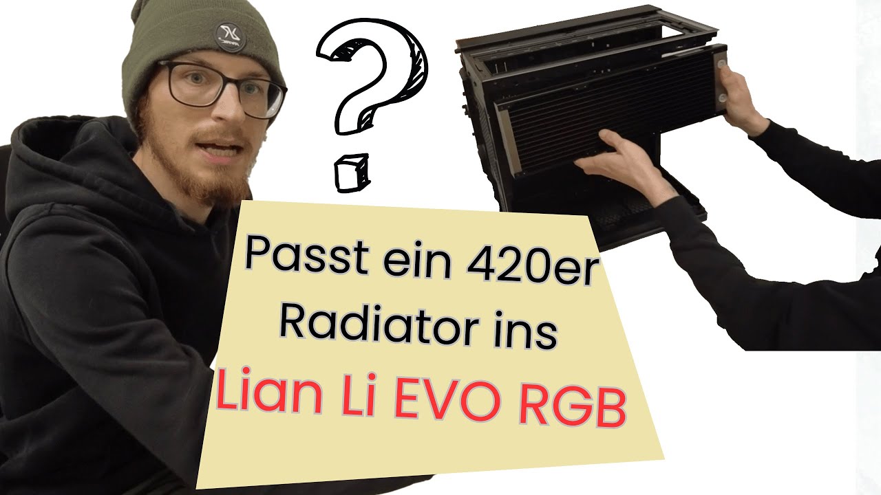 Passt ein 420er Radiator ins Lian Li EVO RGB?