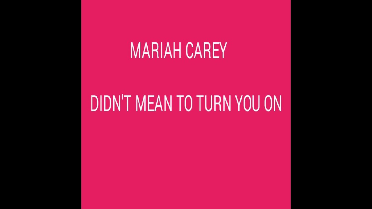Mariah Carey - Didn't Mean To Turn You On Lyrics