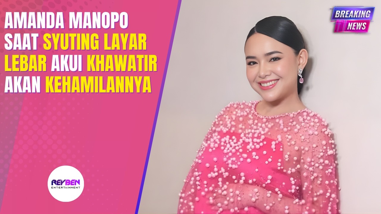 AMANDA MANOPO SAAT SYUTING LAYAR LEBAR AKUI KHAWATIR AKAN KEHAMILANNYA