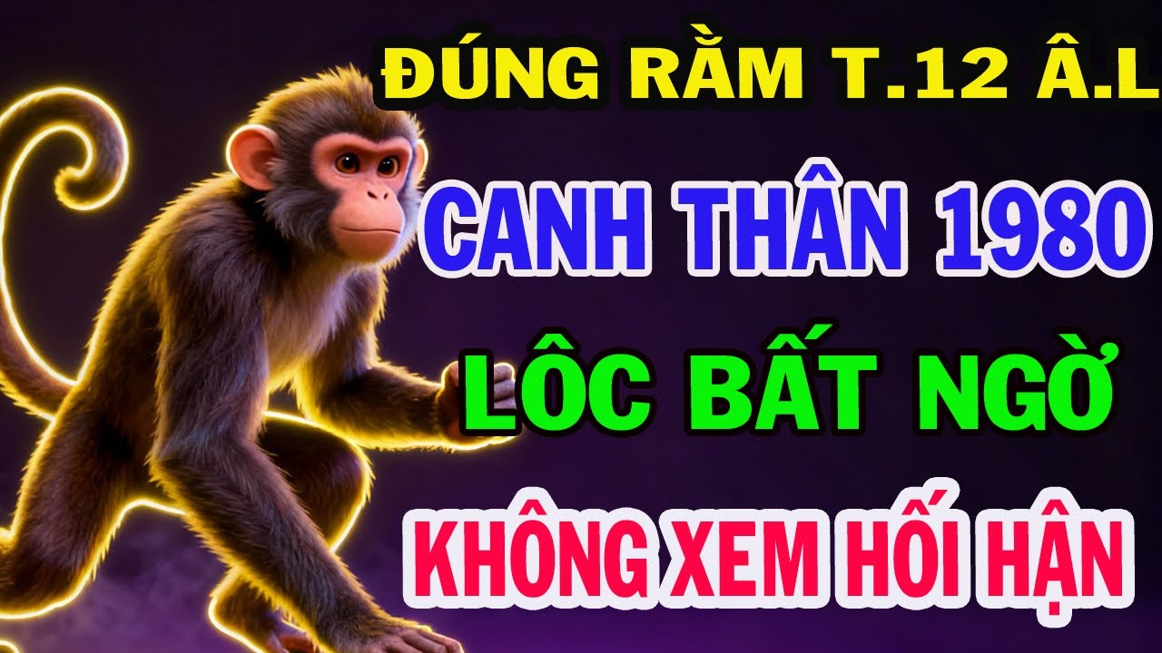 Sự thật Đáng sợ, CANH THÂN 1980 Ai giàu Nhất, Ai Mất Sạch Lộc Những Ngày Cuối Tháng 12 Âm Lịch