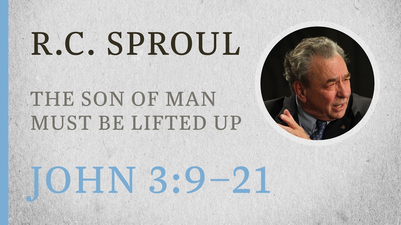 The Son of Man Must Be Lifted Up (John 3:9&ndash;21) &mdash; A Sermon by R.C. Sproul