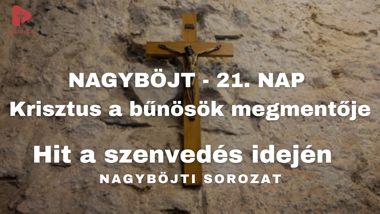 Hit a szenvedés idején – Nagyböjti sorozat | 21. nap - Krisztus a bűnösök megmentője