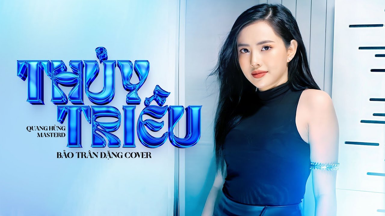 THUỶ TRIỀU - QUANG H&Ugrave;NG MASTERD | BẢO TR&Acirc;N ĐẶNG COVER