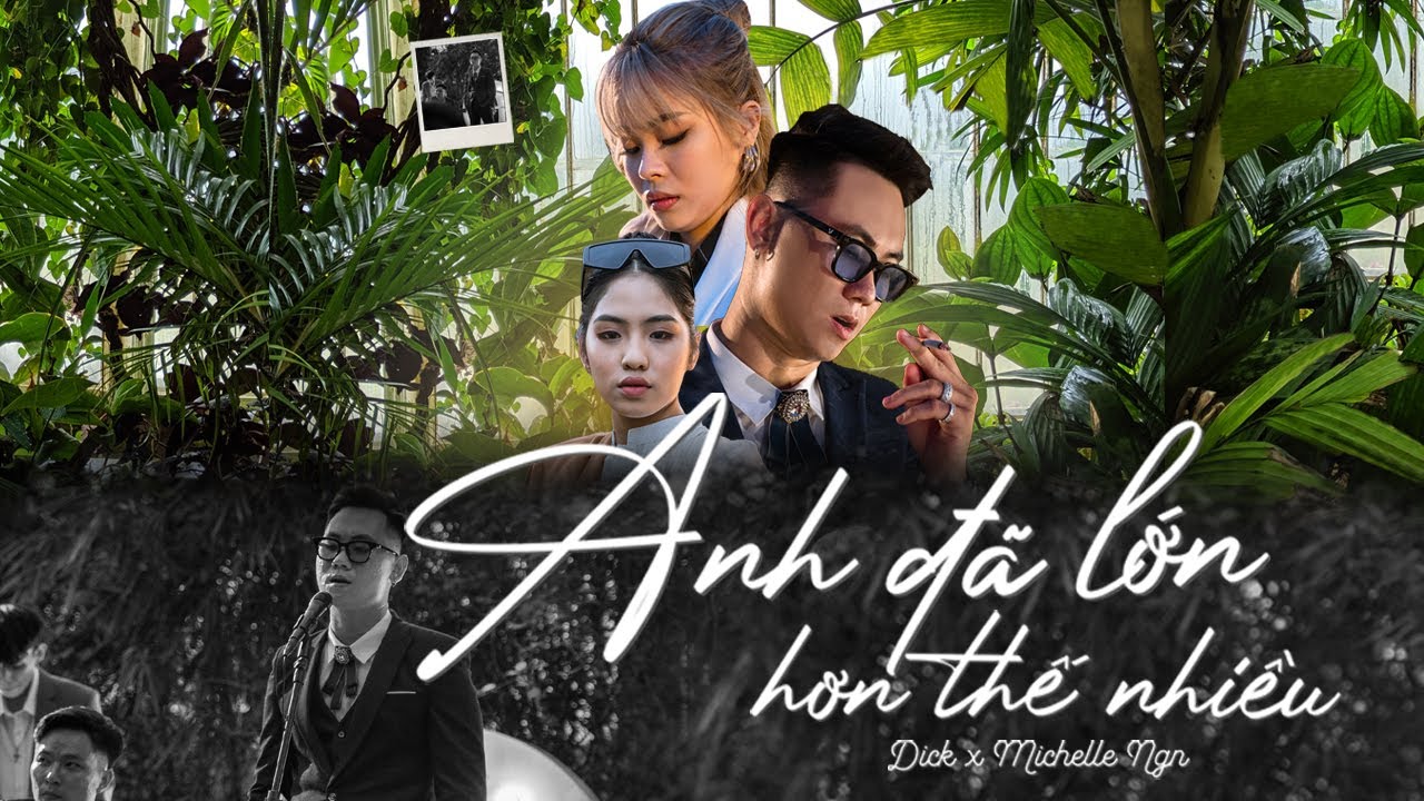 ANH ĐÃ LỚN HƠN THẾ NHIỀU  - Dick ft. Michelle Ngn  ( Official Music Video )