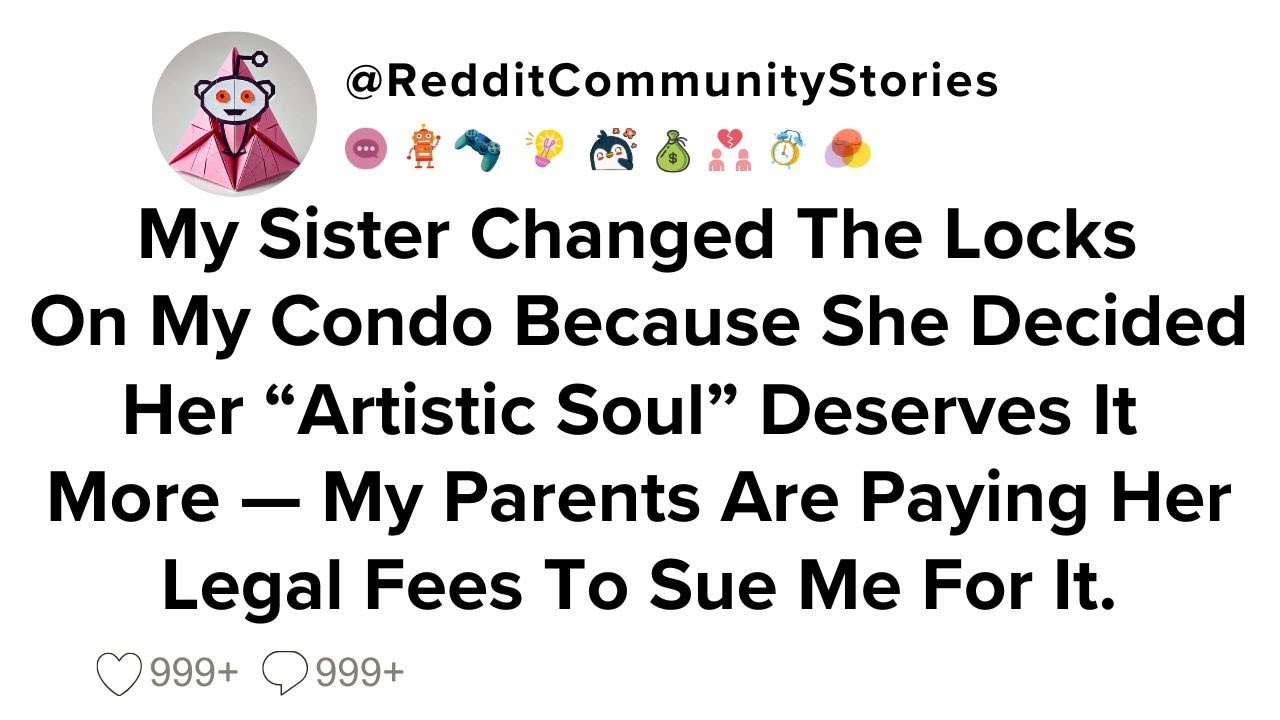 |FULL STORY| My Sister Changed The Locks On My Condo Because She Decided Her 