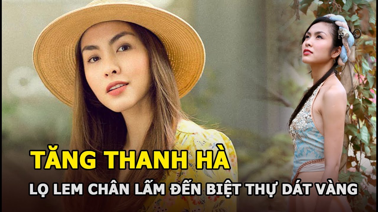 Tăng Thanh Hà - Từ Lọ Lem chân lấm đến phu nhân tỷ phú sống trong biệt thự dát vàng