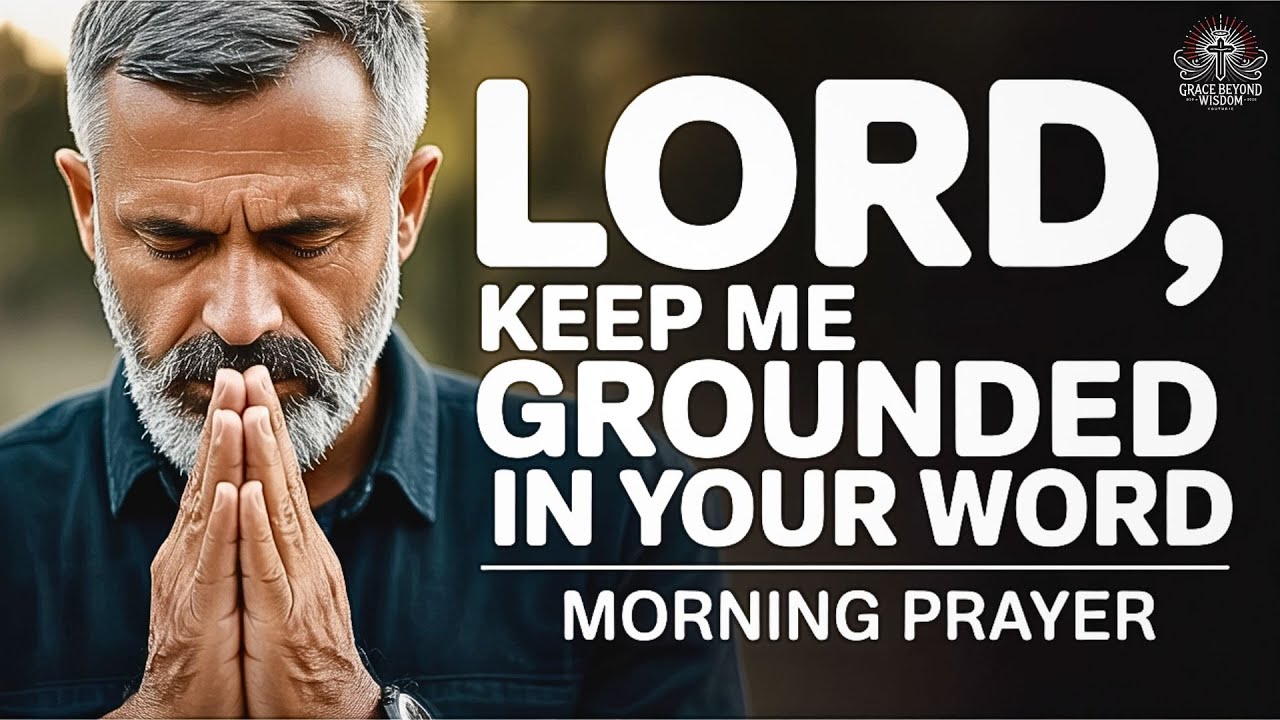 Keep Me Grounded in Your Word Lord, Through Every Situation | Morning Prayer