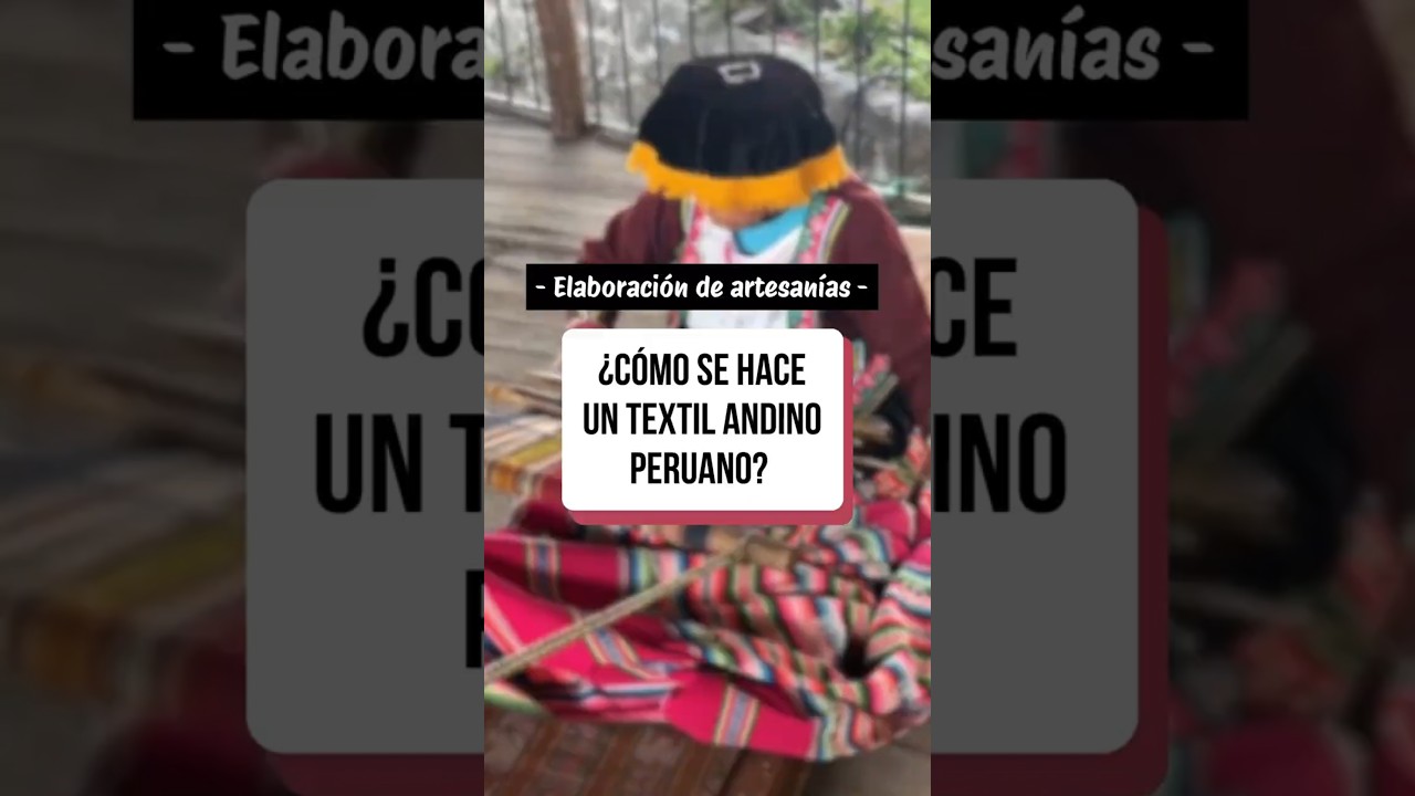 &iquest;C&oacute;mo se Hace un Textil Andino Peruano? Del Algod&oacute;n al Tapiz Artesanal