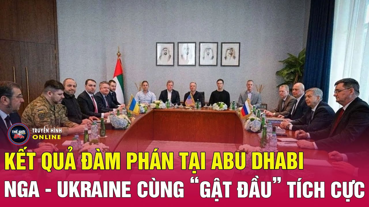 Tin thế giới 5/2: Toàn cảnh đàm phán ba bên tại Abu Dhabi, Nga Ukraine nhận kết quả tích cực