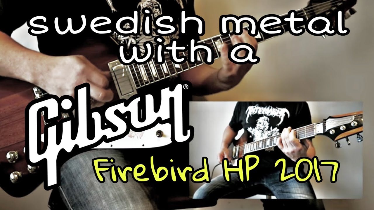 Does the GIBSON FIREBIRD HP 2017 do Swedish DEATH METAL ?