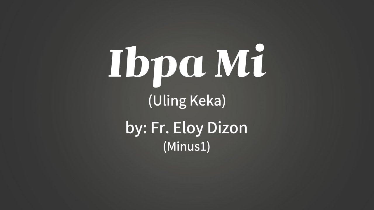 Ibpa Mi (Uling Keka) Fr. Eloy Dizon Minus1 in F