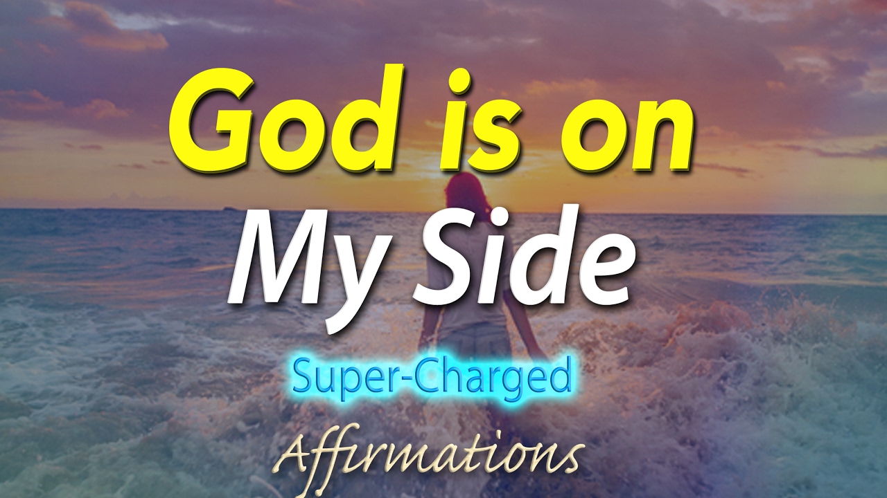 God is on My Side - The Universe is always on my side.- Super-Charged Affirmations