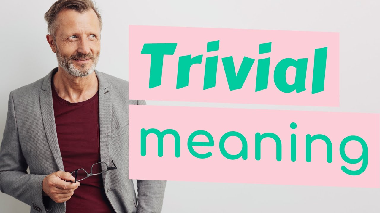 Trivial | Definition of trivial 📖 📖 📖