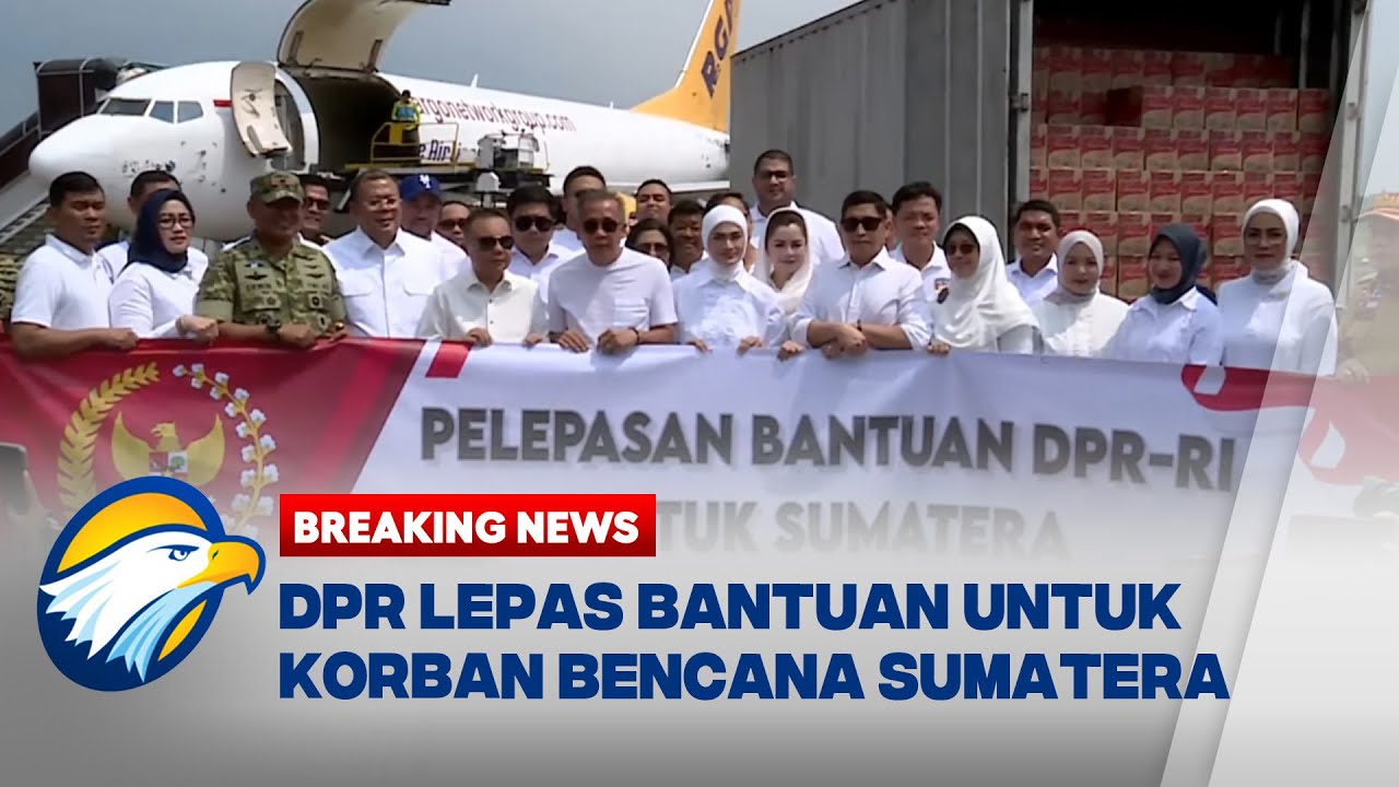 BREAKING NEWS - Pengiriman Bantuan DPR RI untuk Korban Bencana Sumatera