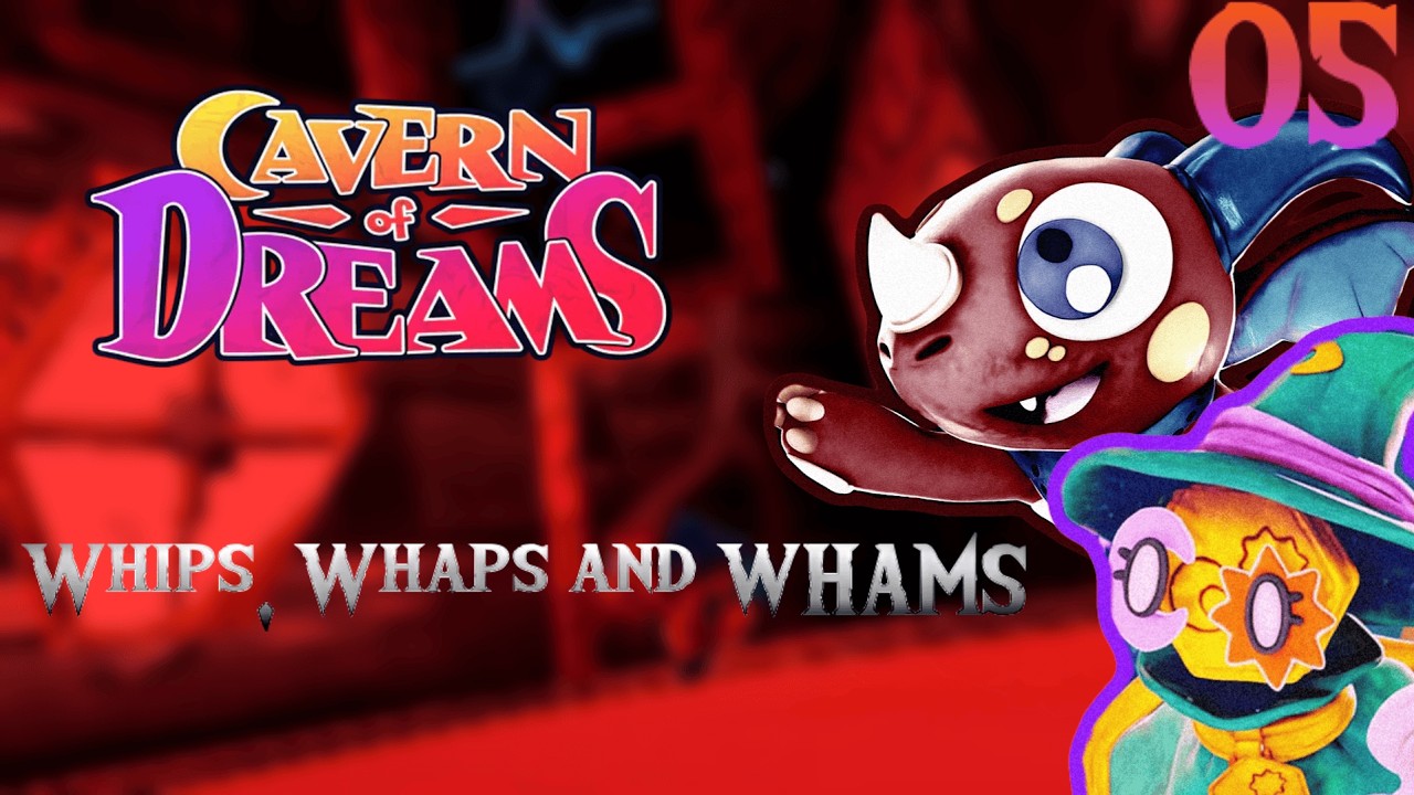 Whips, Whaps and WHAMS! | Cavern of dreams [5]