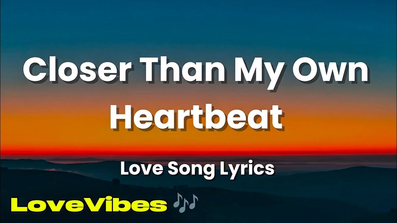 Closer Than My Own Heartbeat - Romantic Love Song (Lyrics) 😚