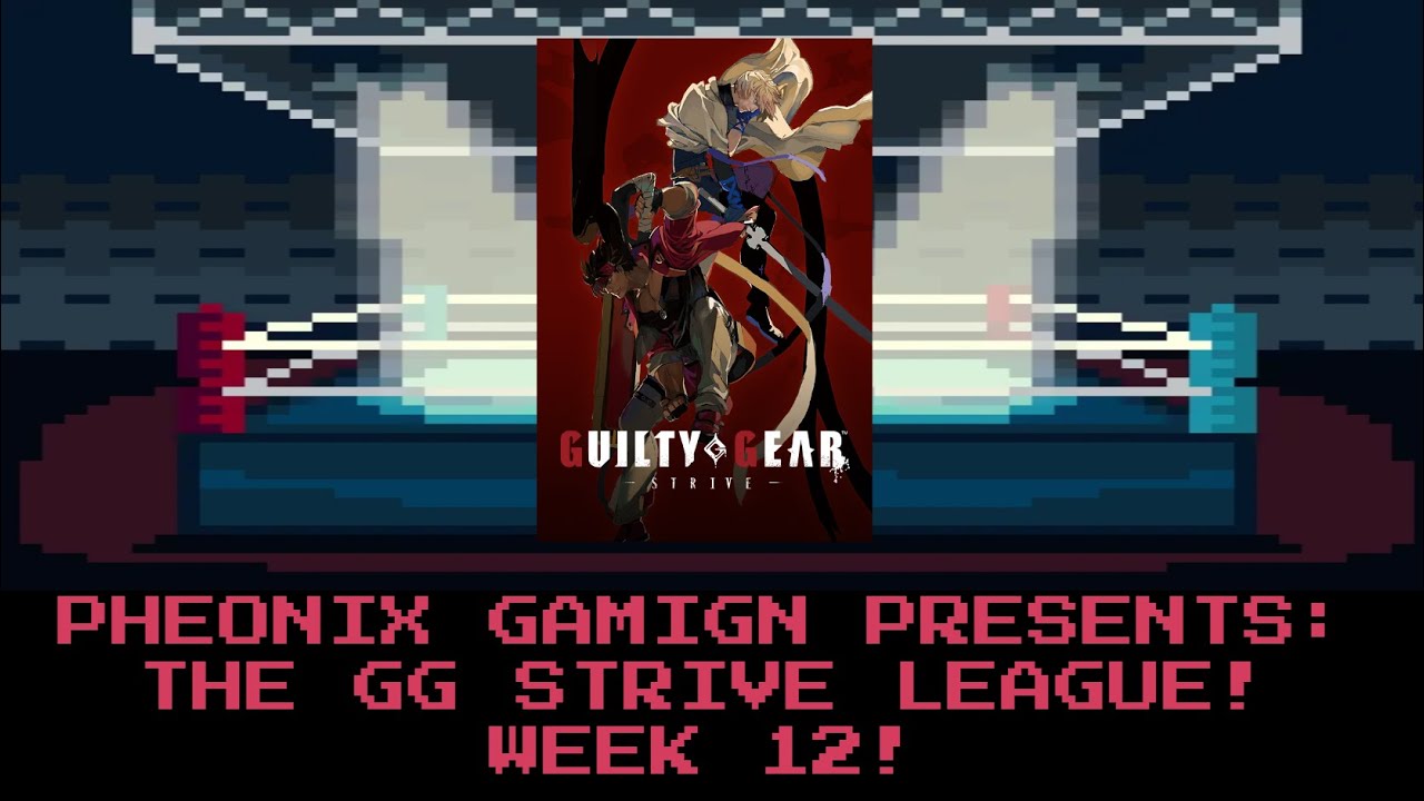 PHEONIX GAMIGN: GUILTY GEAR STRIVE LEAGUE WEEK 12!