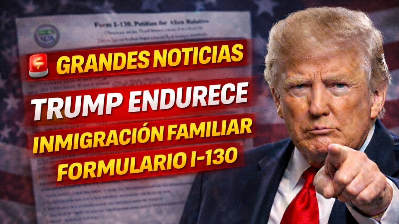 🚨 GRANDES NOTICIAS Enero 2026: Trump Endurece la Inmigración Familiar | Reglas del formulario I-130