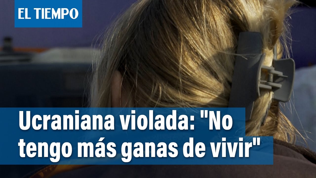 Ucraniana denuncia haber sido violada por horas por soldados rusos | El Tiempo