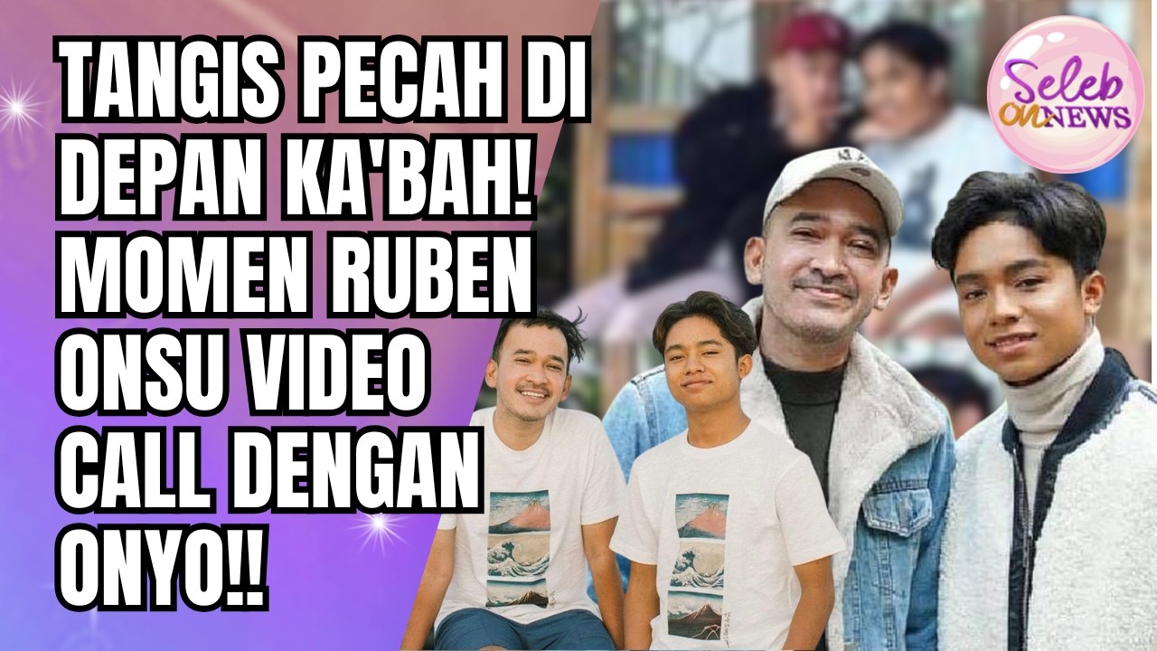 TANGIS PECAH DI DEPAN KA'BAH! RUBEN ONSU MERATAP & BERDOA KHUSYUK DI TANAH SUCI!! - SELEB ON NEWS