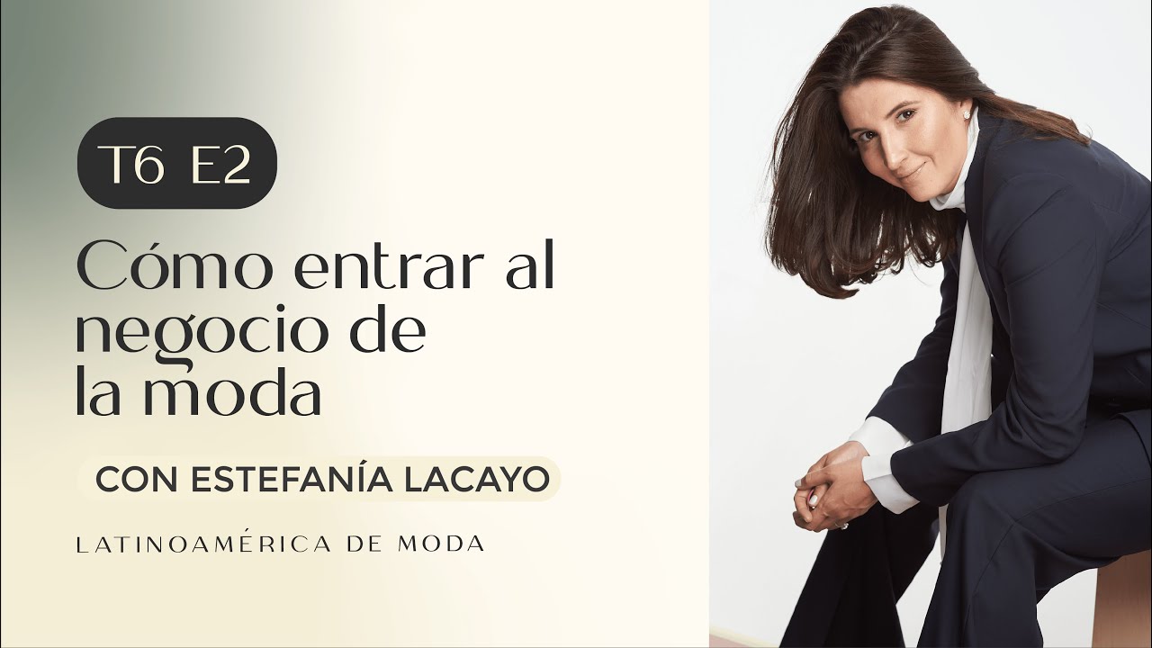 C&oacute;mo entrar al negocio de la moda con Estefania Lacayo | #T6 Episodio 02 | #Latinoam&eacute;ricadeModa