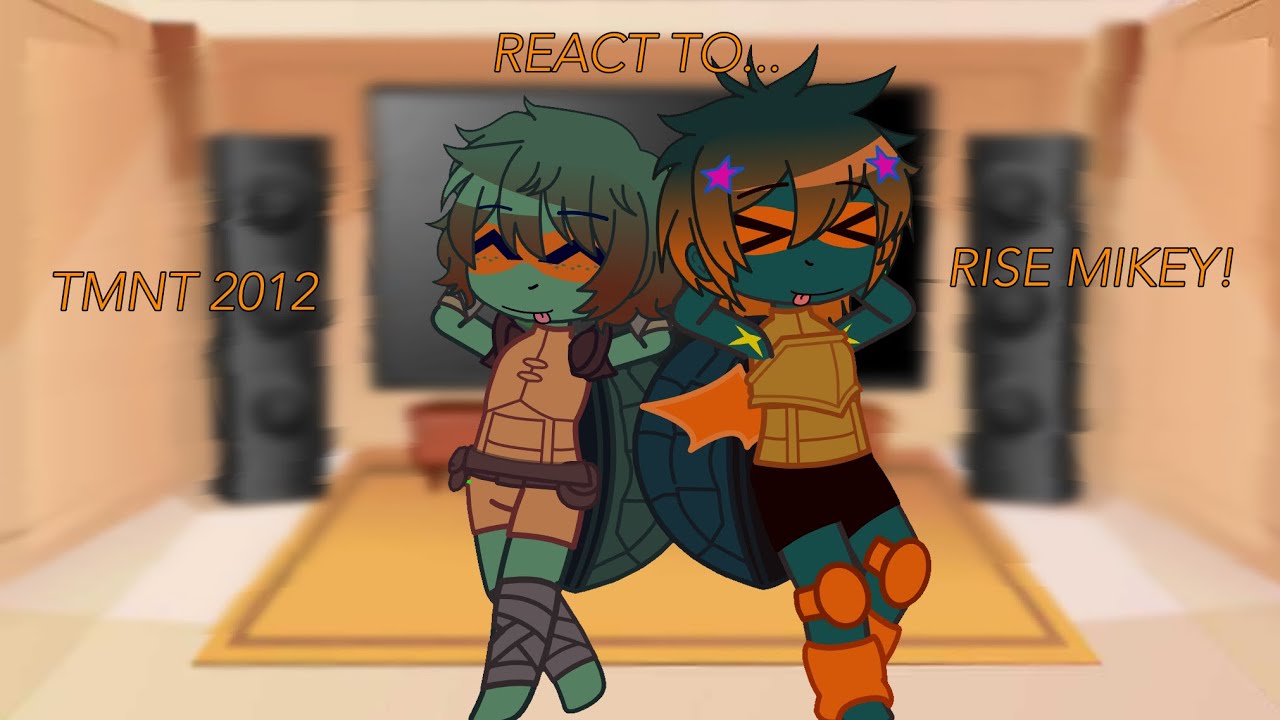 TMNT2012 React to Rise!Mikey [GACHA] [TMNT] [TMNT2012]