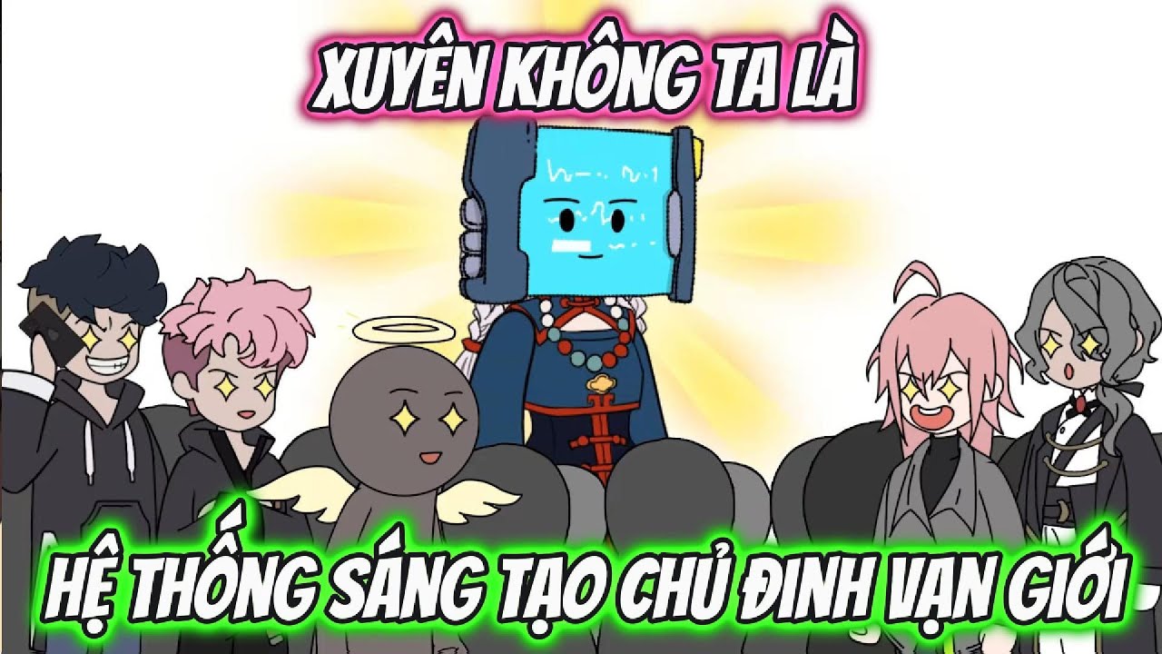 Xuyên Không Ta Là Hệ Thống Sáng Tạo Chủ Đinh Vạn Giới | Full 1-19 | HH Xuyên Không