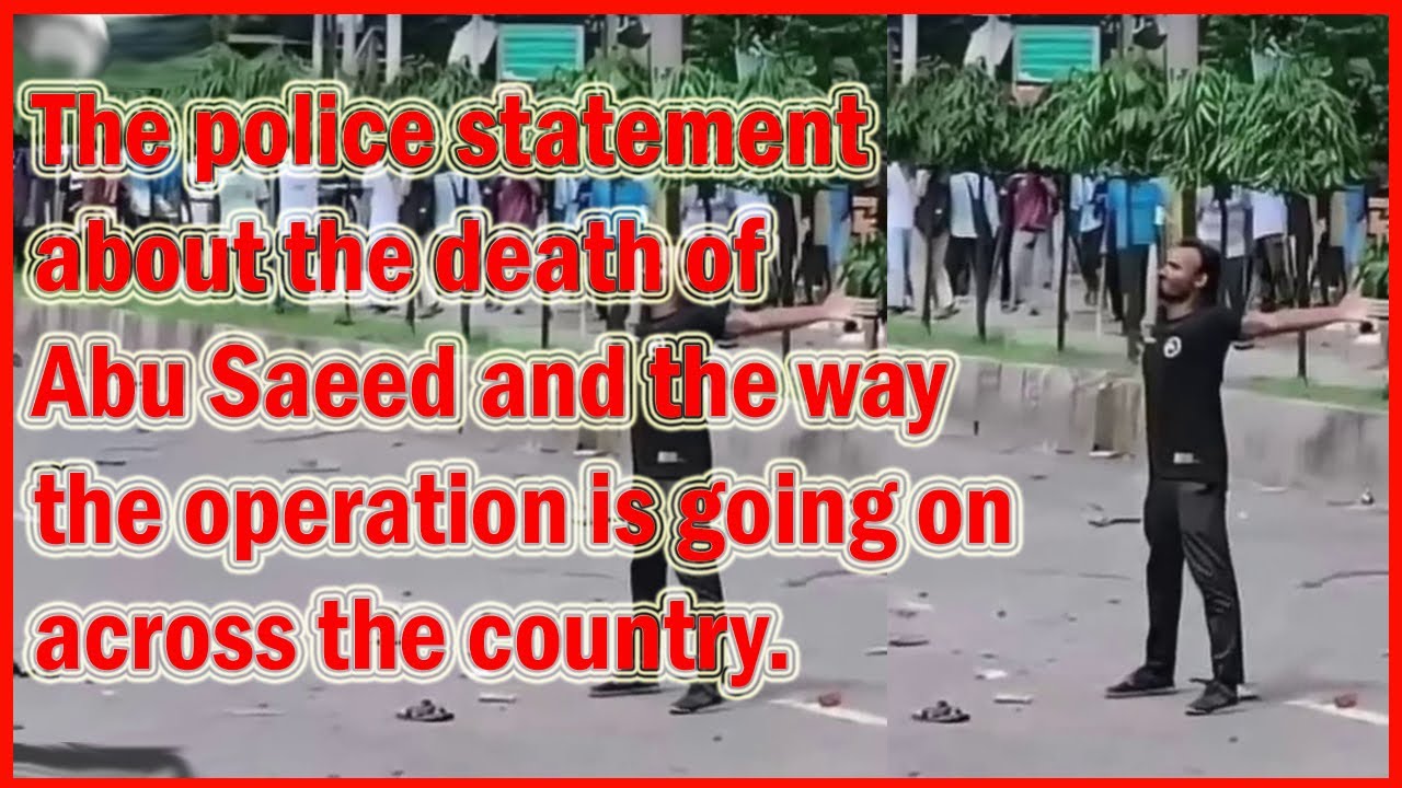 The police statement about the death of Abu Saeed and the way the operation is going on across the c