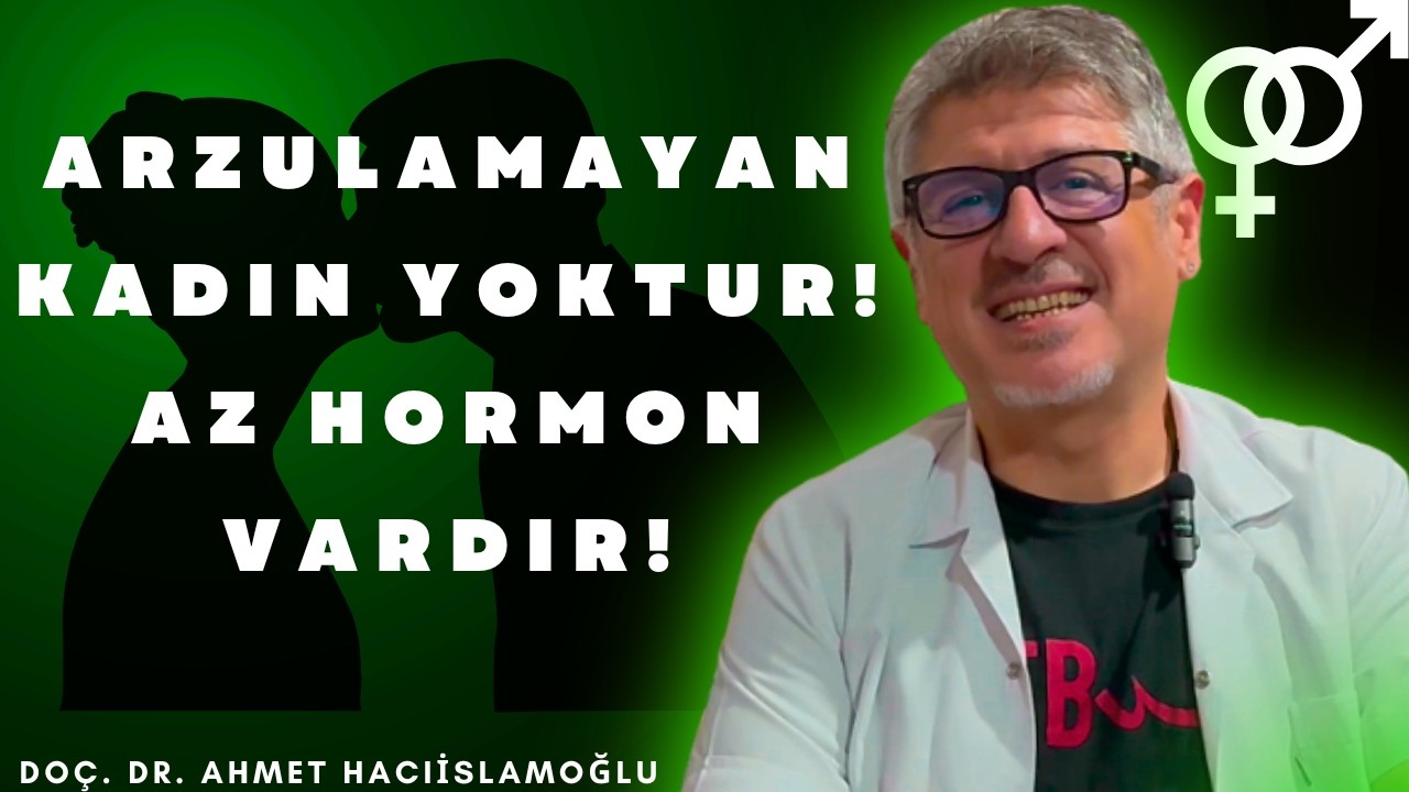 ARZULAMAYAN KADIN YOKTUR, AZ HORMON VARDIR. DOÇ. DR. AHMET HACIİSLAMOĞLU ANLAYIYOR #kadıncinselliği