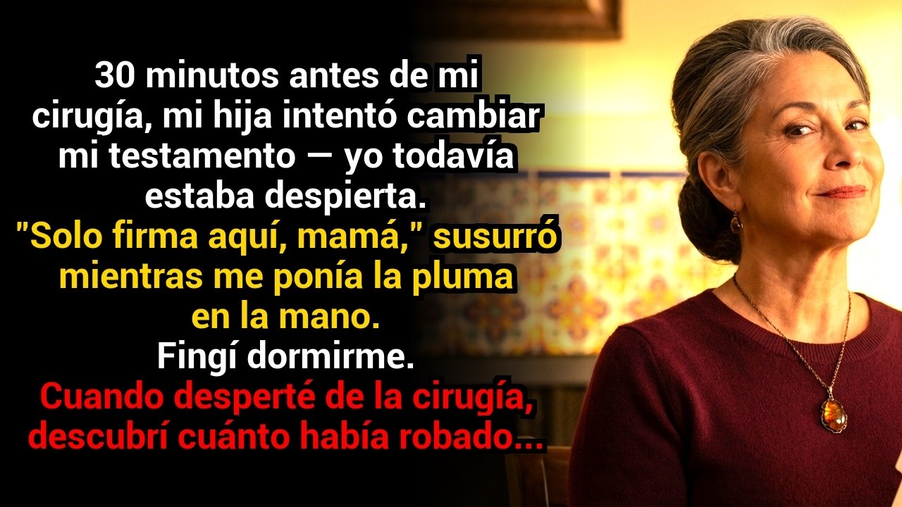 30 minutos antes de mi cirugía, mi hija intentó cambiar mi testamento — yo todavía estaba despierta