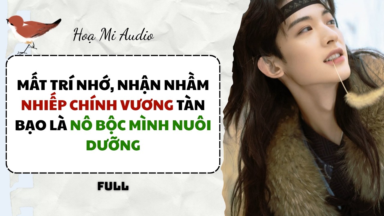 [Full Audio] Mất Trí Nhớ, Nhận Nhầm Nhiếp Chính Vương Tàn Bạo Là Nô Bộc Mình Nuôi Dưỡng   