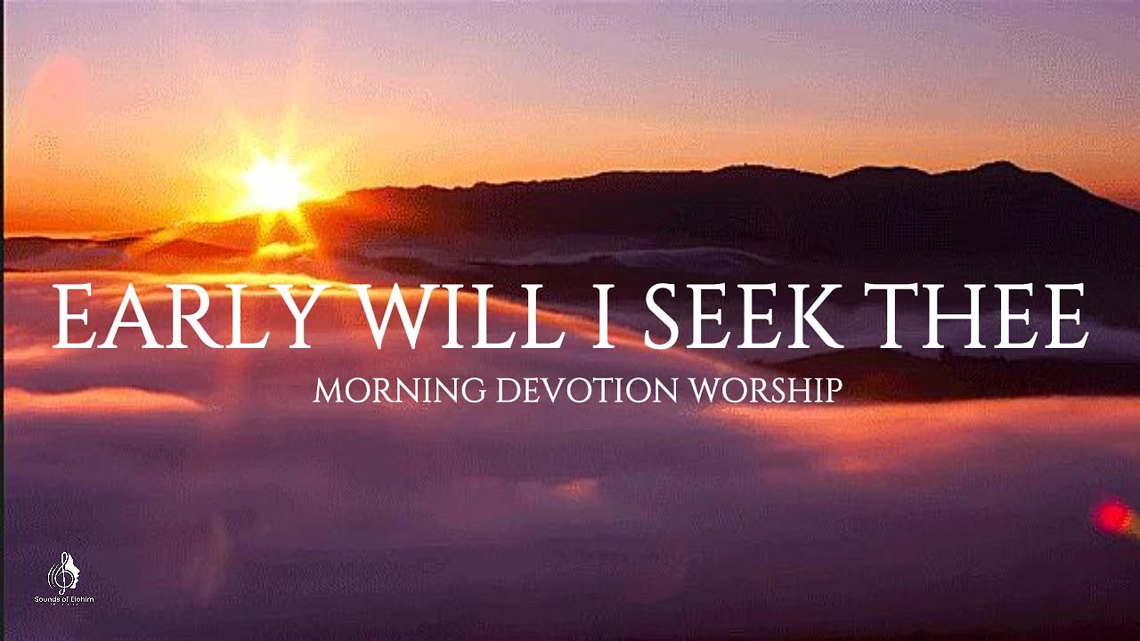 Early Will I Seek Thee | Anointed Morning Worship Music with Vocals & Instrumentals