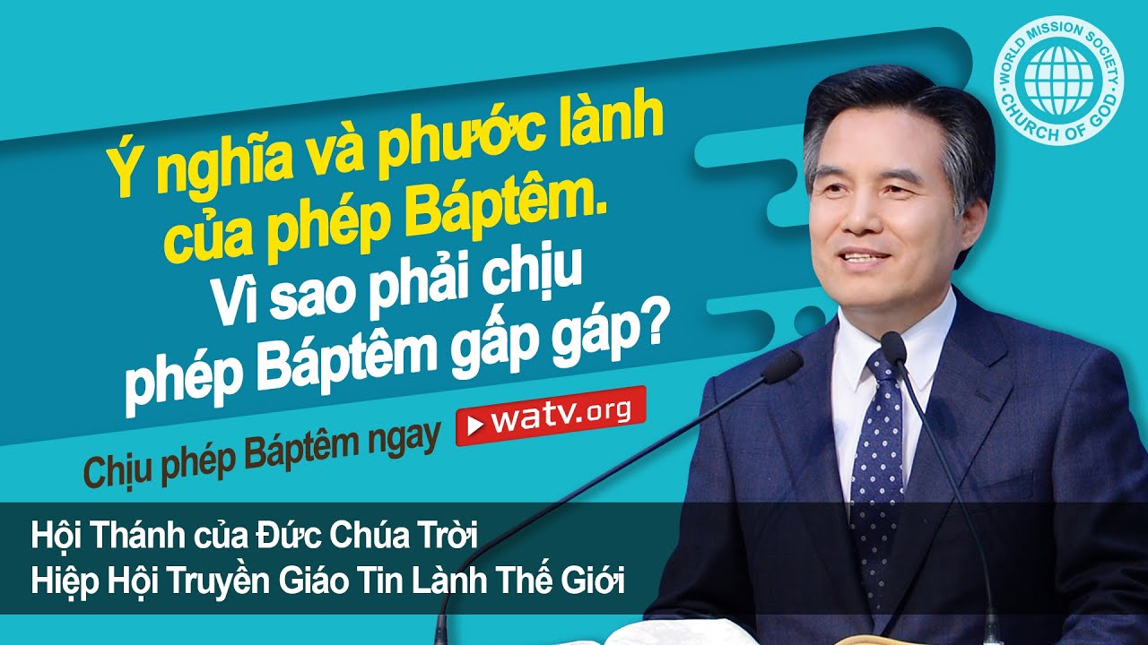 Chịu phép Báptêm ngay [Hội Thánh của Đức Chúa Trời Hiệp Hội Truyền Giáo Tin Lành Thế Giới]