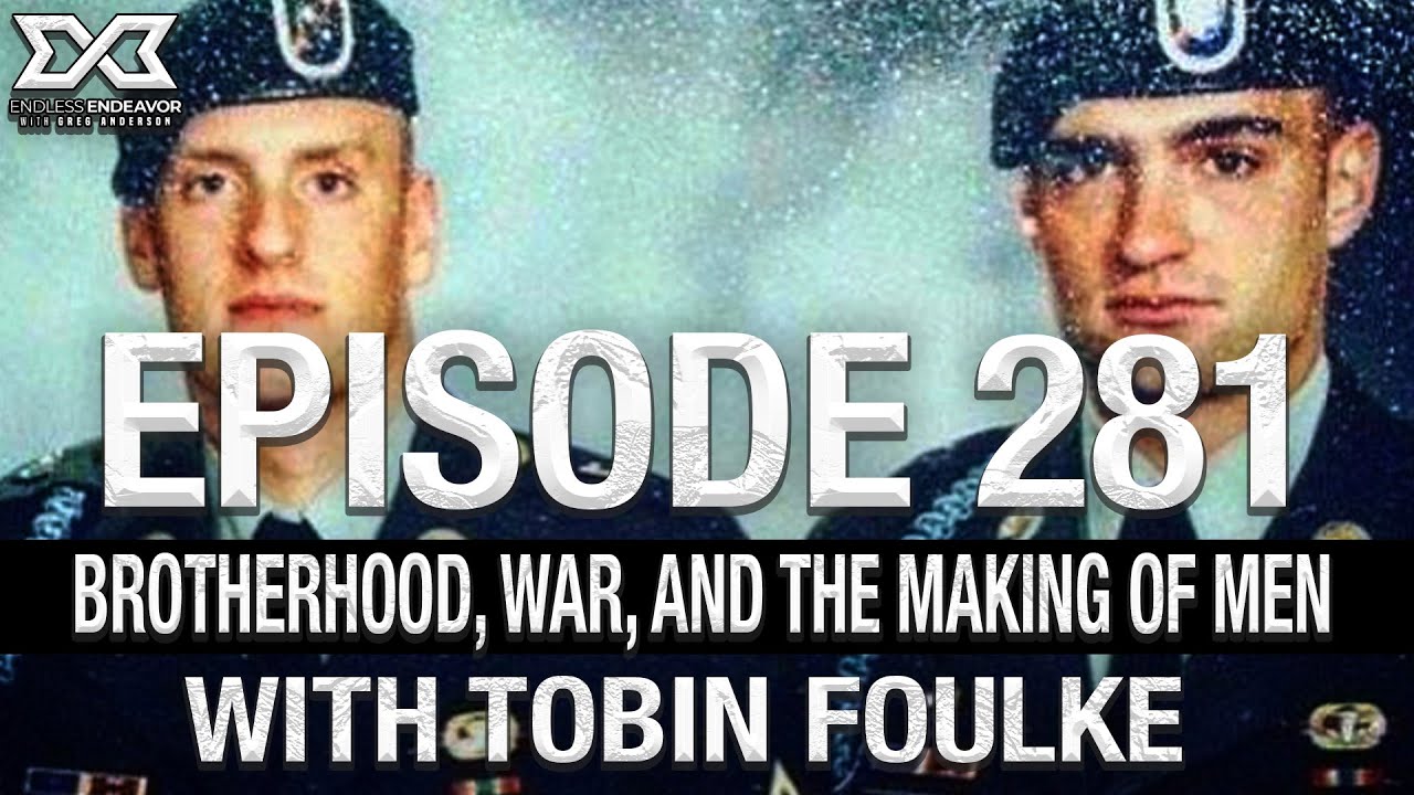 EP 281&ndash;Brotherhood, War, & the Making of Men Tobin Foulke Endless Endeavor Podcast w Greg Anderson