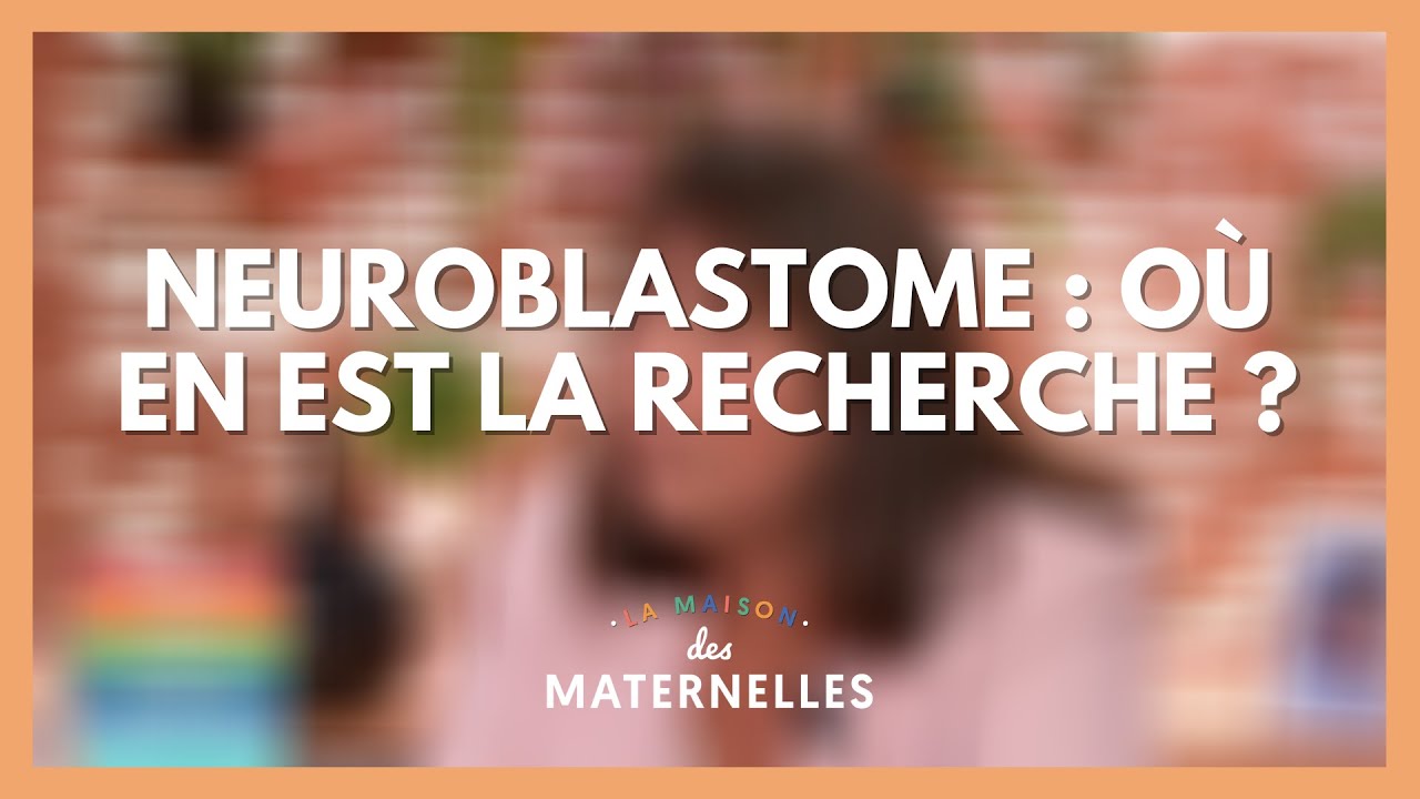 Neuroblastome : où en est la recherche ? - La Maison des maternelles #LMDM