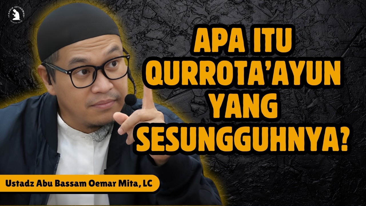 MAKNA QURROTA’AYUN DALAM ISLAM - USTADZ ABU BASSAM OEMAR MITA, LC
