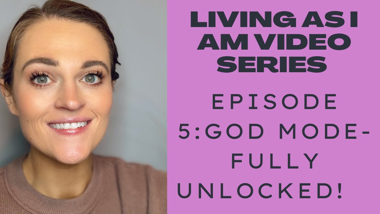 Living As I Am Video Series Episode 5: God Mode-Fully Unlocked!